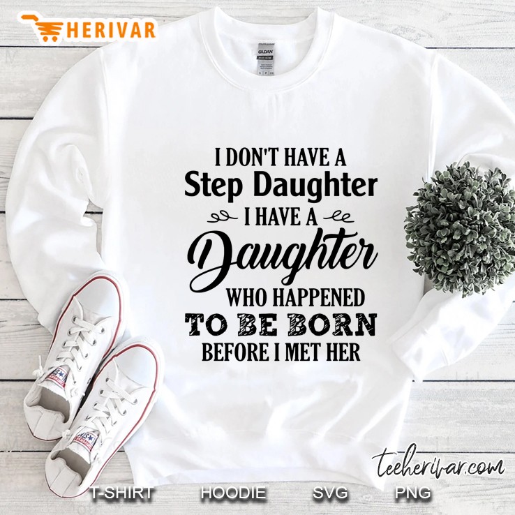 I Don't Have A Step Daughter I Have A Daughter Who Happened To Be Born Before I Met Her Mugs