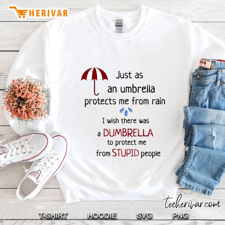 Just As An Umbrella Protects Me From Rain I Wish There Was A Dumbrella Sweatshirt