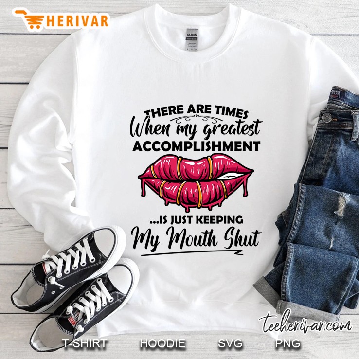 There Are Times When My Greatest Accomplishment Is Just Keeping My Mouth Shut Sweatshirt