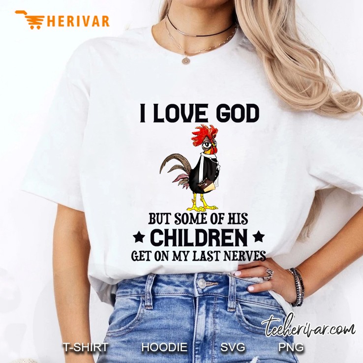I Love God But Some Of His Children Get On My Last Nerves Rooster Version Ladies Tee