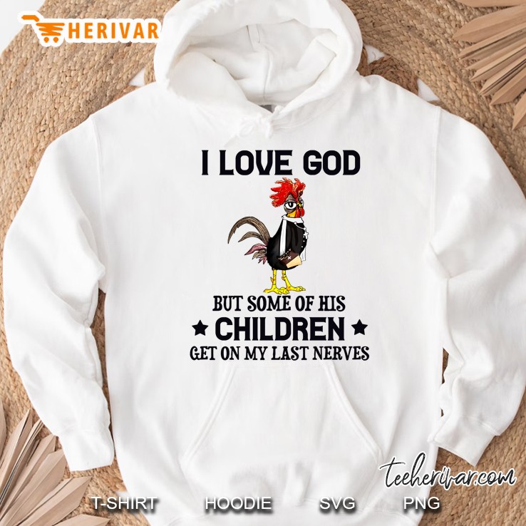 I Love God But Some Of His Children Get On My Last Nerves Rooster Version Hoodie