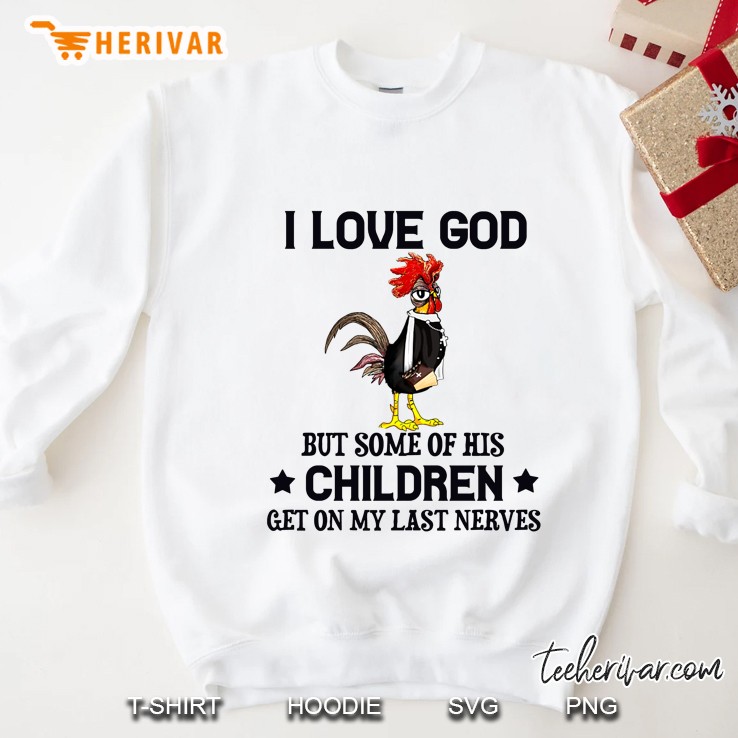 I Love God But Some Of His Children Get On My Last Nerves Rooster Version Sweatshirt