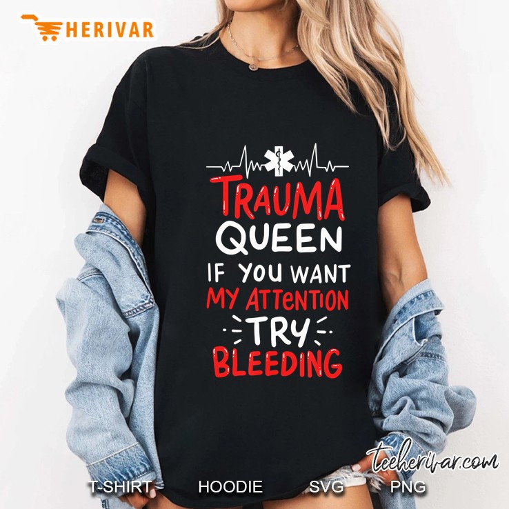 Nurse Emt Trauma Queen If You Want My Attention Try Bleeding Hoodie