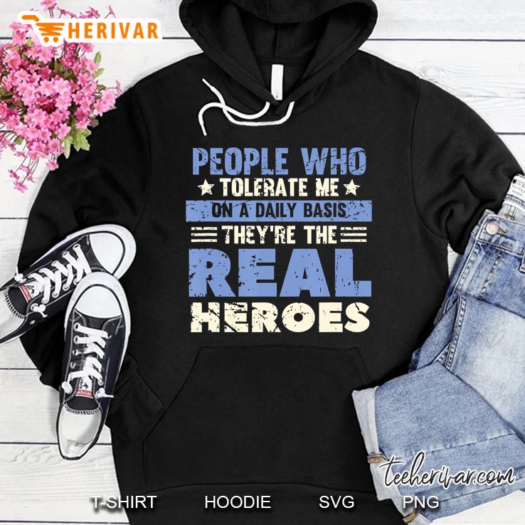 People Who Tolerate Me On A Daily Basis Are The Real Heroes Hoodie