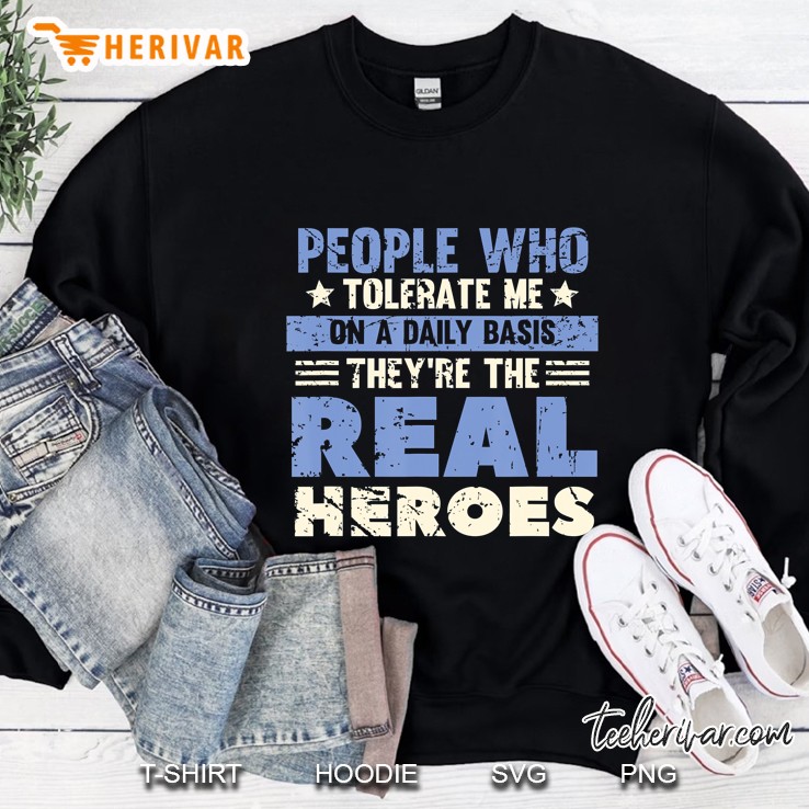 People Who Tolerate Me On A Daily Basis Are The Real Heroes Sweatshirt