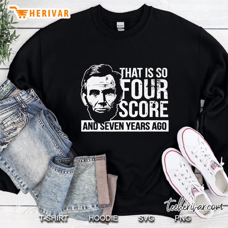 That Is So Four Score And Seven Years Ago Lincoln Sweatshirt
