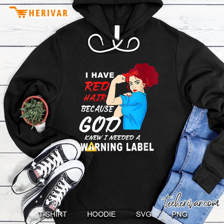 I Have Red Hair Because God Knew I Needed A Warning Label Hoodie