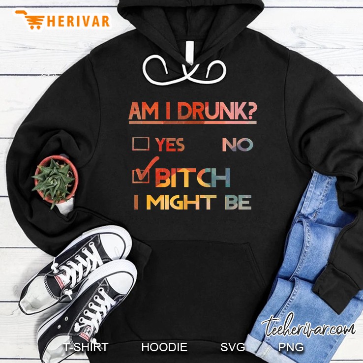 Am I Drunk Bitch I Might Be Hoodie