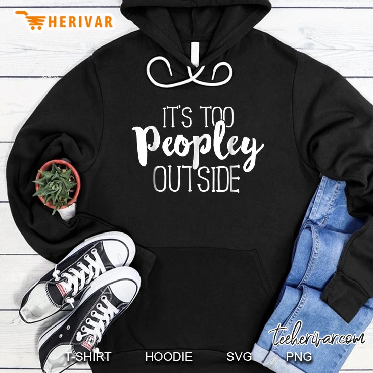 It's Too Peopley Outside Shirt Funny Sarcastic Saying Quote Mugs