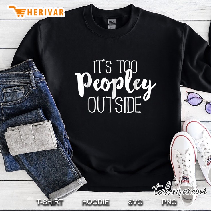 It's Too Peopley Outside Shirt Funny Sarcastic Saying Quote Mugs