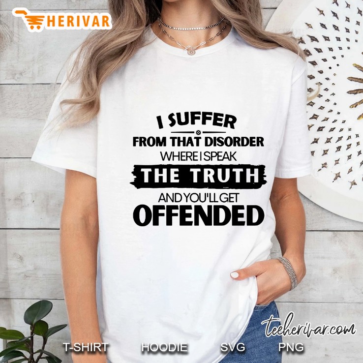 I Suffer From That Disorder Where I Speak The Truth And You