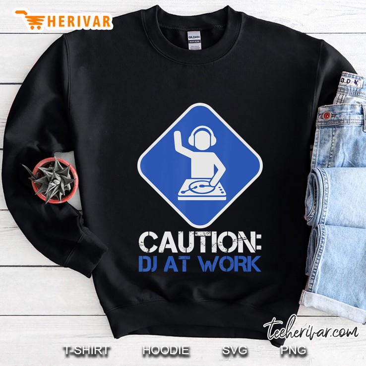 Caution Dj At Work Shirt Disc Jockey Music Lover Sweatshirt