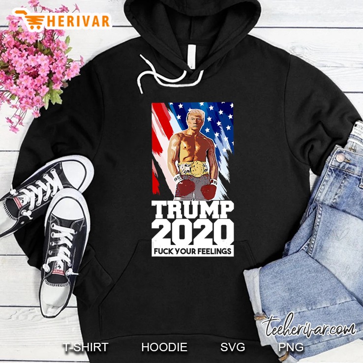 Funny Boxer Trump Boxing - Trump 2020 Fuck Your Feelings Hoodie