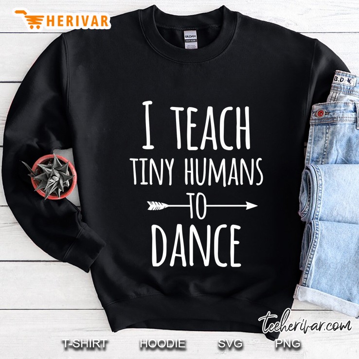 I Teach Tiny Humans To Dance Sweatshirt