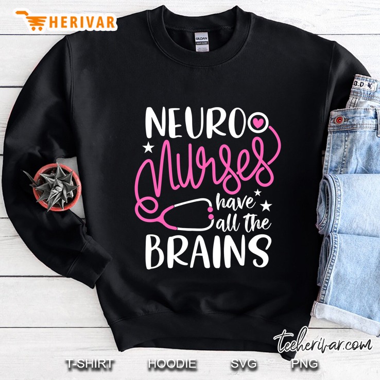 Neuro Nurses Have All The Brains Sweatshirt