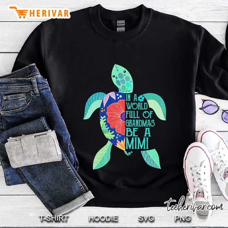 In A World Full Of Grandmas Be A Mimi Turtle Sweatshirt