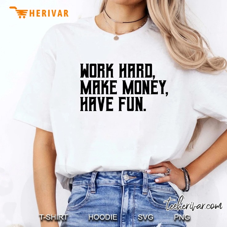 Work Hard, Make Money, Have Fun Hoodie