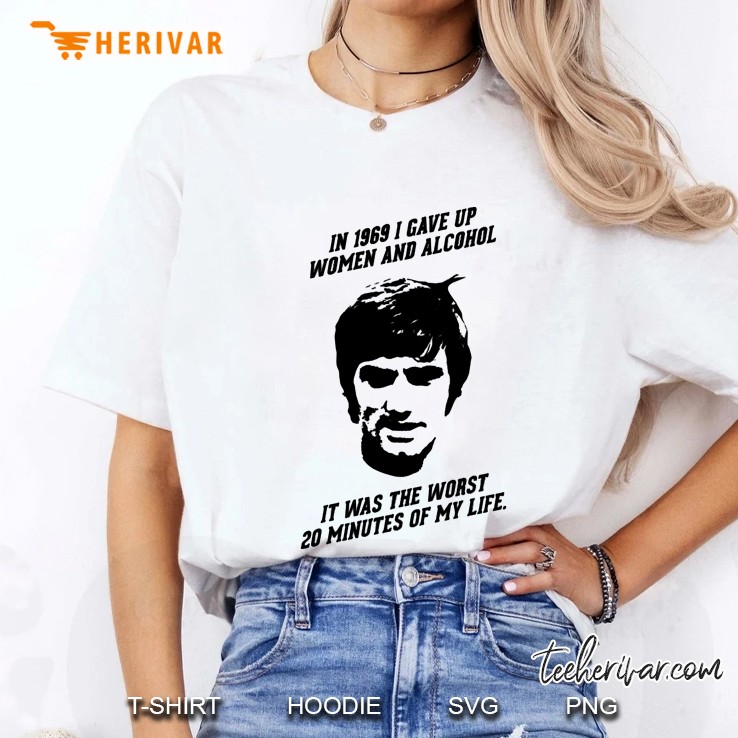 George Best - In 1969 I Gave Up Women And Alcohol. It Was The Worst 20 Minutes Of My Life Ladies Tee