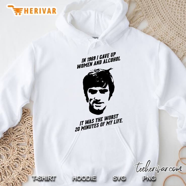 George Best - In 1969 I Gave Up Women And Alcohol. It Was The Worst 20 Minutes Of My Life Hoodie