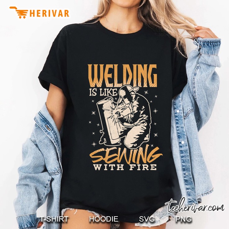 Welding Is Like Sewing With Fire Welder Gift Hoodie