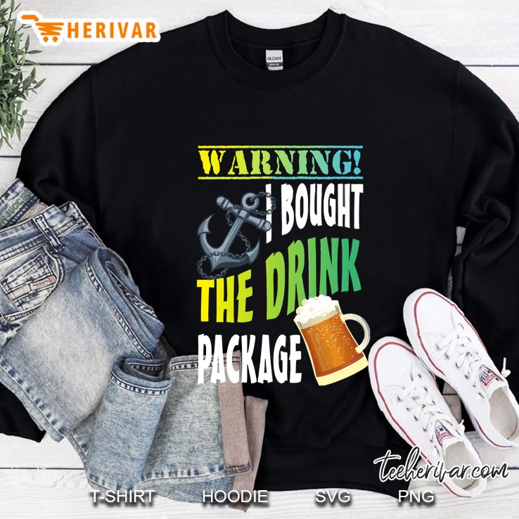 Warning I Bought The Drink Package Sweatshirt
