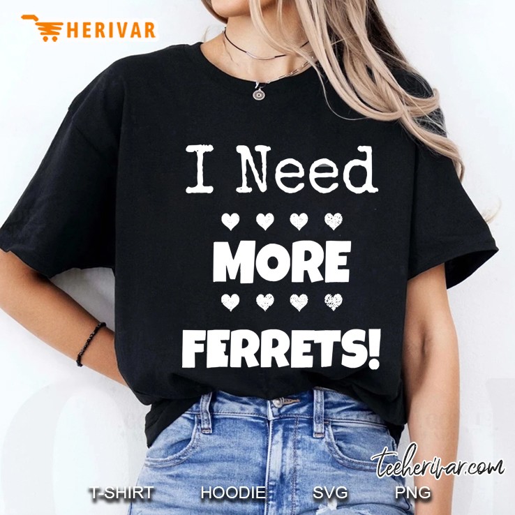 I Need More Ferrets Tshirt! I Love Fur Babies & Want More! Ladies Tee