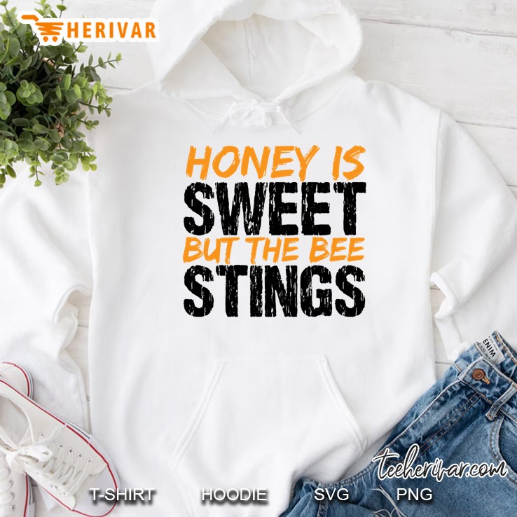 Honey Is Sweet But The Bee Stings Hoodie