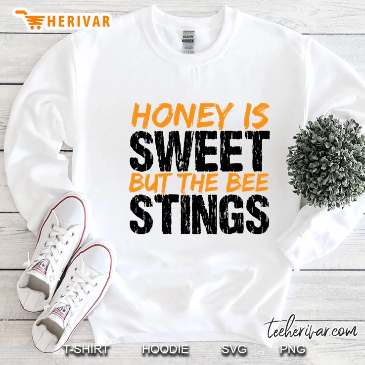 Honey Is Sweet But The Bee Stings Sweatshirt