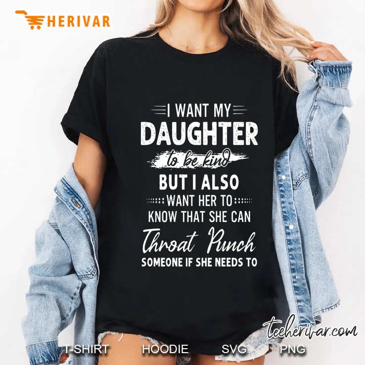 I Want My Daughter To Be Kind But I Also Want Her To Know That She Can Throat Punch Hoodie