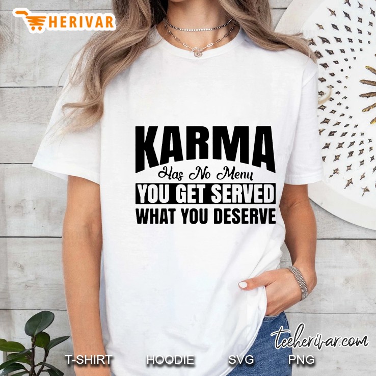 Karma Has No Menu You Get Served What You Deserve Ladies Tee
