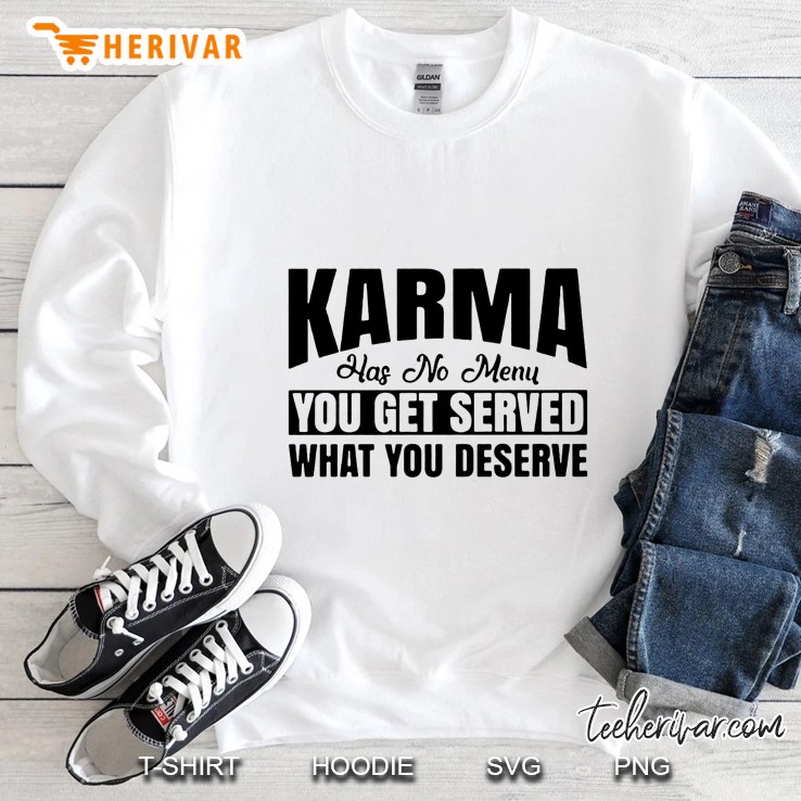 Karma Has No Menu You Get Served What You Deserve Sweatshirt