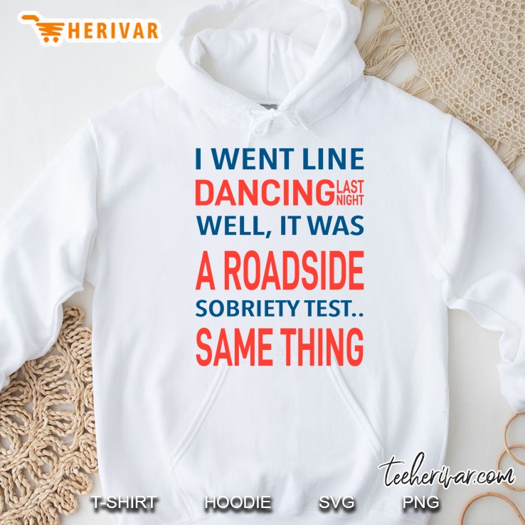 I Went Line Dancing Last Night Well It Was A Roadside Sobriety Test Same Thing Hoodie