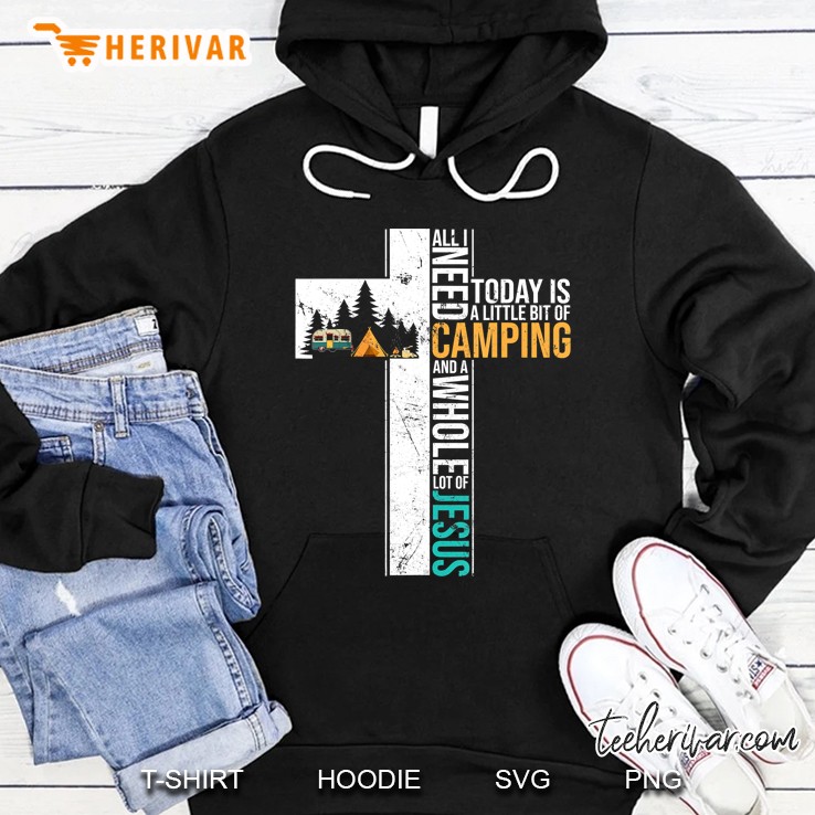 All I Need Today Is Little Bit Camping Whole Lot Of Jesus Hoodie