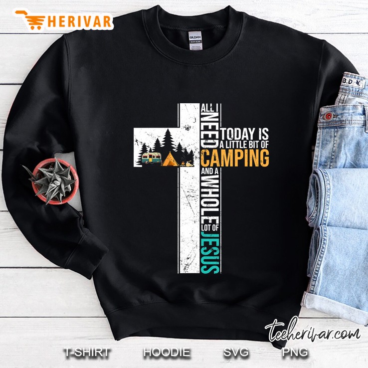 All I Need Today Is Little Bit Camping Whole Lot Of Jesus Sweatshirt