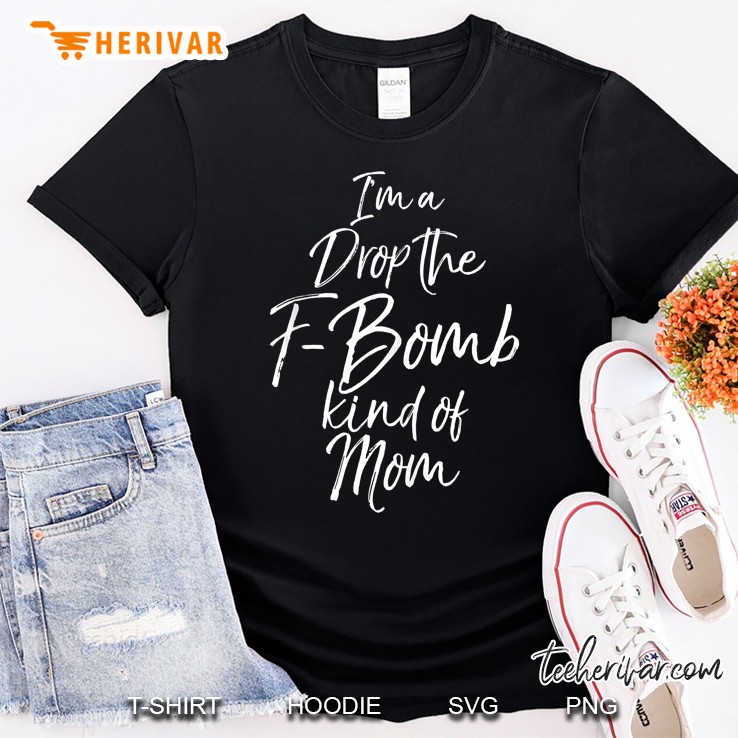 I'm A Drop The F-Bomb Kind Of Mom Shirt