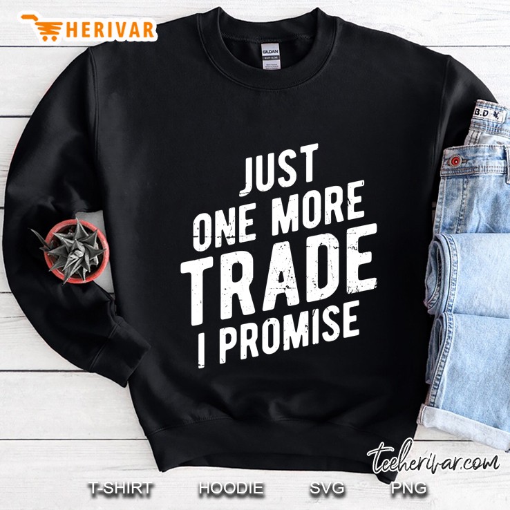 Just One More Trade I Promise Sweatshirt