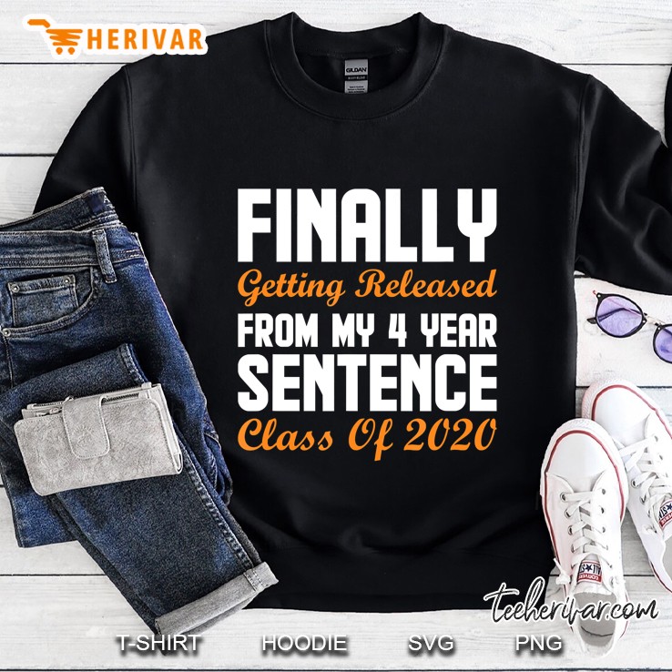 Finally Getting Realeased From My 4 Years Sentences Class Of 2020 Sweatshirt