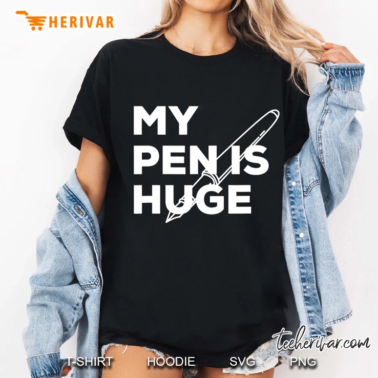 My Pen Is Huge Shirt Penis Hoodie