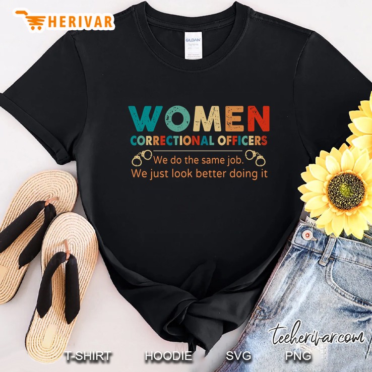 Women Correctional Officers We Do The Same Job We Just Look Better Doing It Shirt