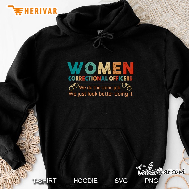 Women Correctional Officers We Do The Same Job We Just Look Better Doing It Hoodie