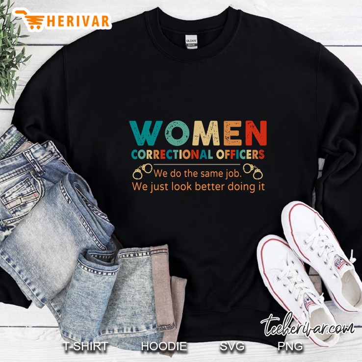 Women Correctional Officers We Do The Same Job We Just Look Better Doing It Sweatshirt
