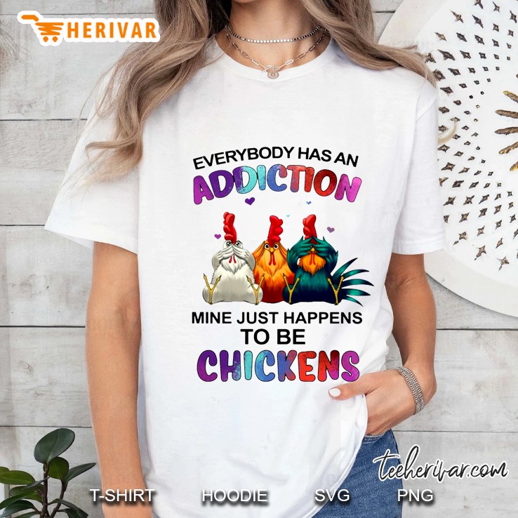 Everybody Has An Addiction Mine Just Happen To Be Chickens Ladies Tee