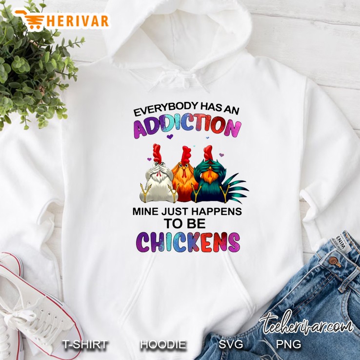 Everybody Has An Addiction Mine Just Happen To Be Chickens Hoodie