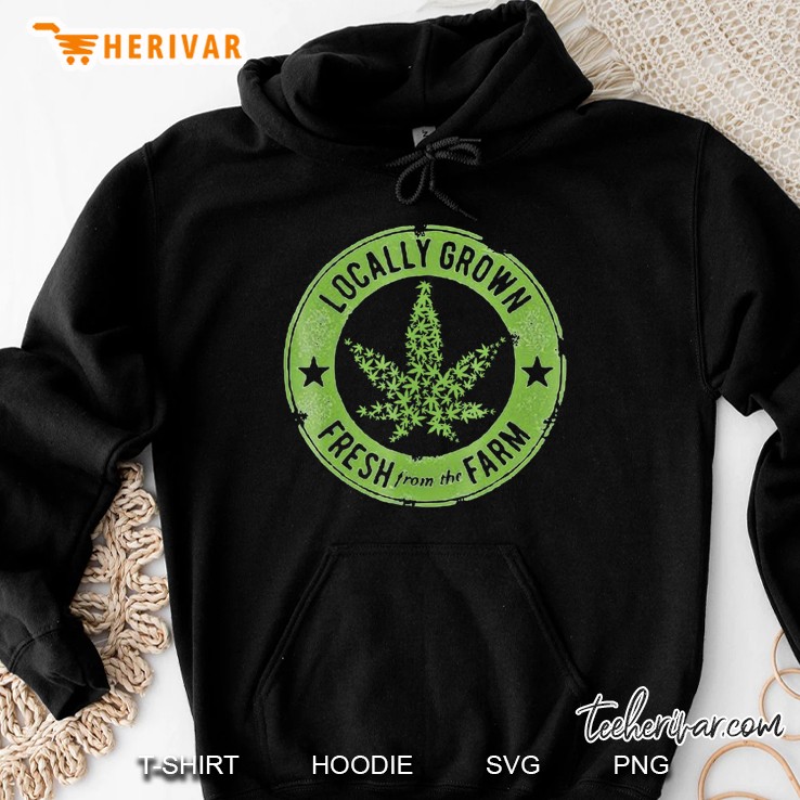 Marijuana Fresh From The Farm Support Local Weed Growers Tee Hoodie