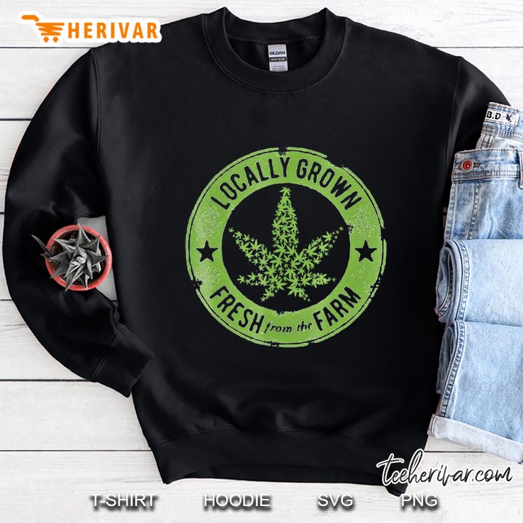 Marijuana Fresh From The Farm Support Local Weed Growers Tee Sweatshirt