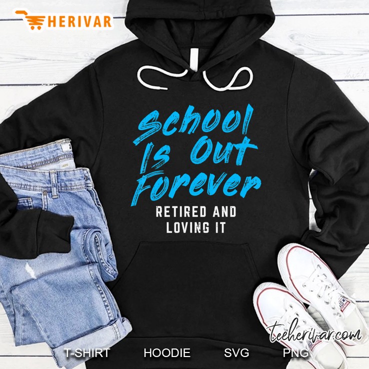 School Is Out Forever Retired Funny Retirement Teacher Gift Hoodie