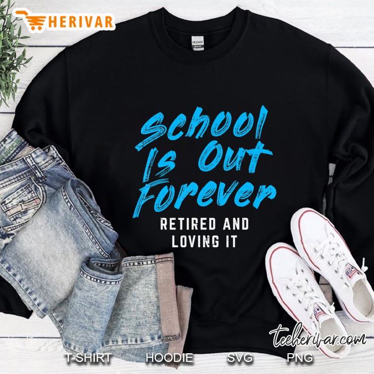 School Is Out Forever Retired Funny Retirement Teacher Gift Sweatshirt