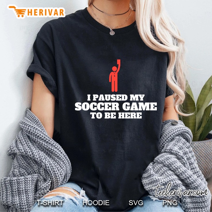 I Paused My Soccer Game To Be Here Ladies Tee