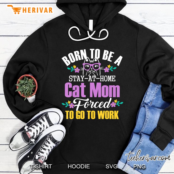 Born To Be A Stay At Home Cat Mom Forced To Go To Work Shirt Mugs