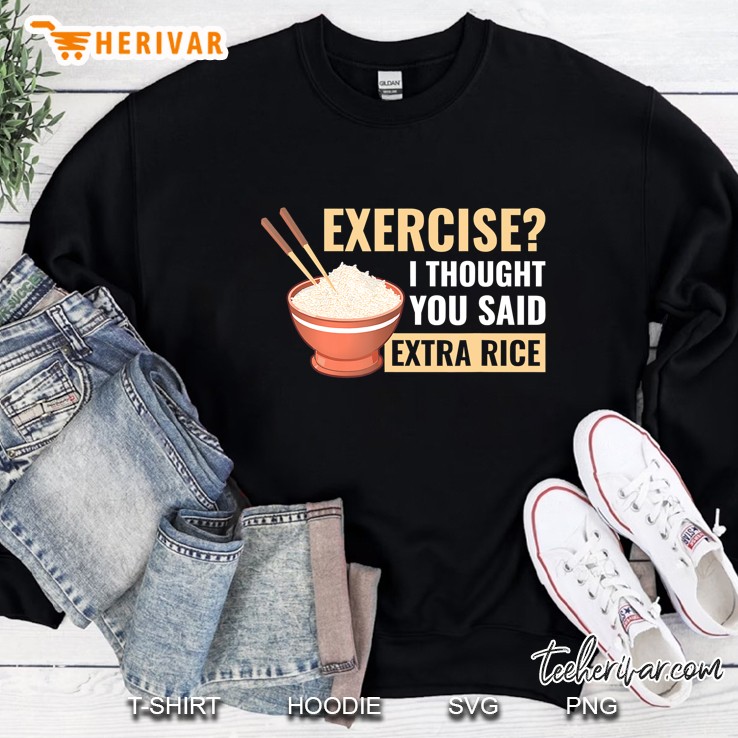 Exercise I Thought You Said Extra Rice Funny Asian Food Sweatshirt